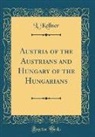 L. Kellner - Austria of the Austrians and Hungary of the Hungarians (Classic Reprint)