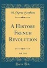 H. Morse Stephens - A History French Revolution, Vol. 1 of 3 (Classic Reprint)