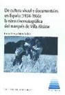 Agustín Gómez Gómez, Emilio Ortega Arjonilla, Pedro Poyato - De cultura visual y documentales en España, 1934-1966 : la obra cinematográfica del marqués de Villa Alcázar