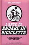Ray Hamilton - L'arte di andare in bicicletta. La guida tascabile per chi ama la libertà delle due ruote