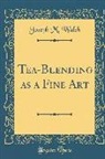 Joseph M. Walsh - Tea-Blending as a Fine Art (Classic Reprint)