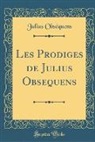 Julius Obséquens - Les Prodiges de Julius Obsequens (Classic Reprint)