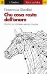 Francesca Giardini - Che cosa resta dell'onore. Perché ne abbiamo ancora bisogno