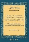 Arthur Young - Travels in France by Arthur Young During the Years 1787, 1788, 1789