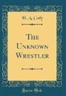 H. A. Cody - The Unknown Wrestler (Classic Reprint)
