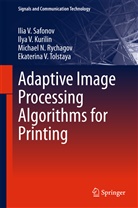 Ilya Kurilin, Ilya V Kurilin, Ilya V. Kurilin, Michael Rychagov, Michael N. Rychagov, Ilia Safonov... - Adaptive Image Processing Algorithms for Printing