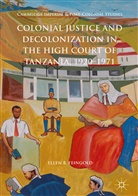 Ellen R Feingold, Ellen R. Feingold - Colonial Justice and Decolonization in the High Court of Tanzania, 1920-1971