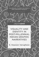 Dawson E. Varughese, E Dawson Varughese, E. Dawson Varughese - Visuality and Identity in Post-millennial Indian Graphic Narratives