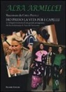 Carla Pilolli - Alba Armillei. Ho preso la vita per i capelli