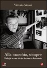 Vittorio Meoni - Alla macchia, sempre. Dialoghi su una vita tra fascismo e democrazia