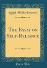 Ralph Waldo Emerson - The Essay on Self-Reliance (Classic Reprint)