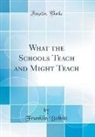 Franklin Bobbitt - What the Schools Teach and Might Teach (Classic Reprint)