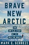 Marc C. Serreze, Mark C. Serreze, Serreze Mark C. - Brave New Arctic