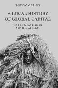 Tariq Ali, Tariq Omar Ali - Local History of Global Capital - Jute and Peasant Life in the Bengal Delta