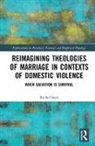 Rachel Starr, Starr Rachel - Reimagining Theologies of Marriage in Contexts of Domestic Violence