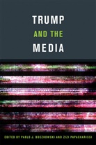 Pablo J. Boczkowski, Pablo J. (EDT)/ Papacharissi Boczkowski, Pablo J. (Professor and Director Boczkowski, Zizi Papacharissi, Pablo J. Boczkowski, Pablo J. (Professor and Director Boczkowski... - Trump and the Media