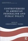 Christopher P. Banks, Christopher P. Banks, Banks Christopher P. - Controversies in American Federalism and Public Policy