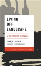 Francois Jullien, Fran&ccedil;ois Jullien, Jullien Francois, Pedro Rodriguez - Living Off Landscape