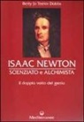 Betty J. T. Dobbs - Isaac Newton scienziato e alchimista. Il doppio volto del genio