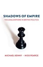 Kenny, M Kenny, Michae Kenny, Michael Kenny, Michael Pearce Kenny, Mike Kenny... - Shadows of Empire - The Anglosphere in British Politics