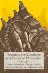 Sotiris Mitralexis, Marcin Podbielski, Georgios Steiris - Maximus the Confessor as a European Philosopher