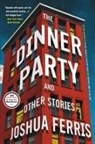 Joshua Ferris - The Dinner Party: And Other Stories