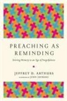 Jeffrey D Arthurs, Jeffrey D. Arthurs, John Ortberg - Preaching as Reminding