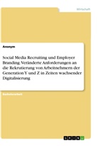 Anonym - Social Media Recruiting und Employer Branding. Veränderte Anforderungen an die Rekrutierung von Arbeitnehmern der Generation Y und Z in Zeiten wachsender Digitalisierung