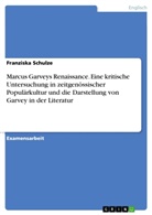 Franziska Schulze - Marcus Garveys Renaissance. Eine kritische Untersuchung in zeitgenössischer Populärkultur und die Darstellung von Garvey in der Literatur
