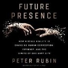 Peter Rubin, Roger Wayne - Future Presence: How Virtual Reality Is Changing Human Connection, Intimacy, and the Limits of Ordinary Life (Audio book)