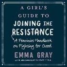 Emma Gray, Andi Arndt - A Girl's Guide to Joining the Resistance: A Feminist Handbook on Fighting for Good (Hörbuch)