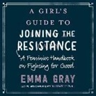 Emma Gray, Andi Arndt - A Girl's Guide to Joining the Resistance: A Feminist Handbook on Fighting for Good (Audio book)