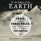 Edward Larson, Edward J. Larson, Paul Michael Garcia - To the Edges of the Earth: 1909, the Race for the Three Poles, and the Climax of the Age of Exploration (Audio book)