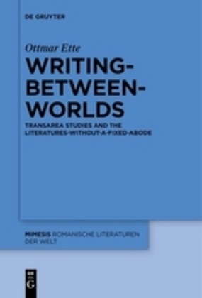 Ottmar Ette - Writing-between-Worlds - TransArea Studies and the Literatures-without-a-fixed-Abode