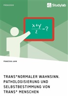 Franziska Jahn - Trans*normaler Wahnsinn. Pathologisierung und Selbstbestimmung von trans* Menschen