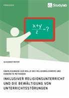 Alexander Winter - Inklusiver Religionsunterricht und die Bewältigung von Unterrichtsstörungen