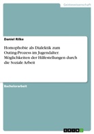 Daniel Rilke - Homophobie als Dialektik zum Outing-Prozess im Jugendalter. Möglichkeiten der Hilfestellungen durch die Soziale Arbeit