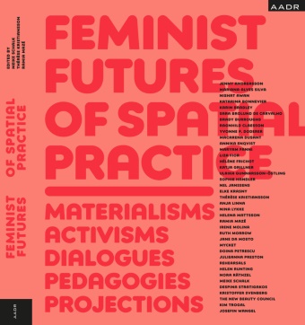 Thérès Kristiansson, Thérèse Kristiansson, Ramia Mazé, Meike Schalk - Feminist Futures of Spatial Practice - Materialism, Activism, Dialogues, Pedagogies, Projections