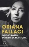 Oriana Fallaci - Solo io posso scrivere la mia storia. Autoritratto di una donna scomoda