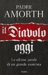 Gabriele Amorth, A. M. Foli, Anna Maria Foli, S. Sznurkowski, Slawomir Sznurkowski - Il diavolo, oggi. Le ultime parole di un grande esorcista