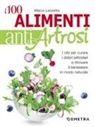 Marco Lanzetta - I 100 alimenti antiartrosi. I cibi per curare i dolori articolari e ritrovare il benessere in modo naturale