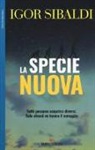 Igor Sibaldi - La specie nuova. Tutti possono scoprirsi diversi. Solo alcuni ne hanno il coraggio