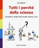 Jay Ingram, T. Hanyk, Tony Hanyk - Tutti i perché della scienza. Curiosità e misteri del mondo intorno a noi