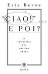 Eric Berne - Ciao!... E poi? La psicologia del destino umano