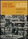 Antonio De Robertis, Matteo Smolizza - Vincent van Gogh. Le opere disperse. Oltre 1000 disegni e dipinti citati dall'artista e introvabili
