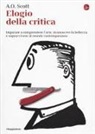 A. O. Scott - Elogio alla critica. Imparare a comprendere l'arte, riconoscere la bellezza e sopravvivere al mondo contemporaneo