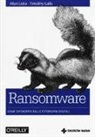 Timothy Gallo, Allan Liska - Ransomware. Come difendersi dalle estorsioni digitali