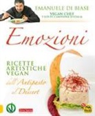 Emanuele Di Biase - Emozioni. Ricette artistiche vegan. Dall'antipasto al dessert