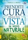 Paola La Rosa - Prenditi cura della tua vista in modo naturale