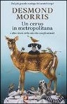 Desmond Morris - Un cervo in metropolitana e altre storie della mia vita con gli animali